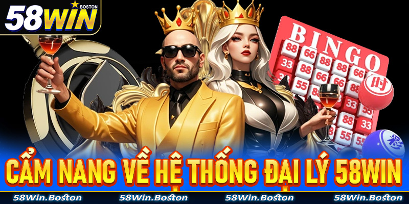 Câm nang chung về hệ thống đại lý 58Win 