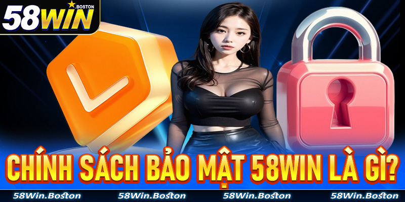 Thông tin về trang chính sách bảo mật 58Win là gì?