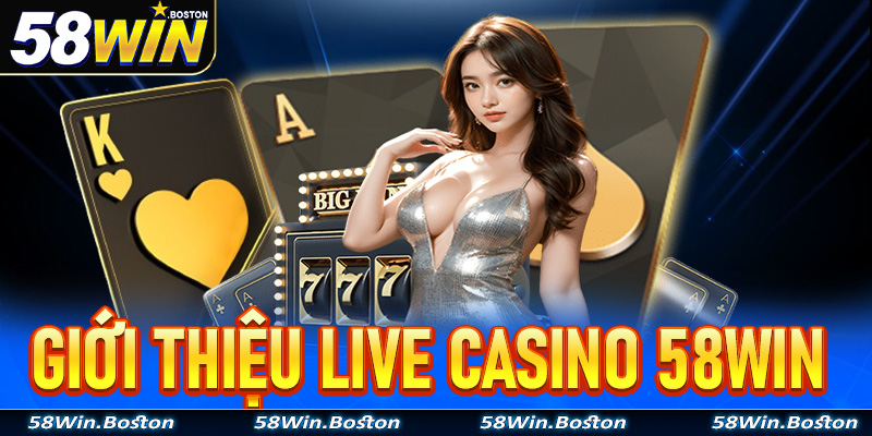 Giới thiệu live casino 58Win thiên đườn trò chơi casino hàng đầu Châu Á
