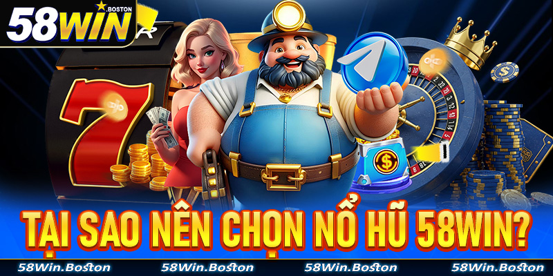Tại sao anh em cược thủ nên chơi nổ hũ 58Win thay vì các sân chơi khác?