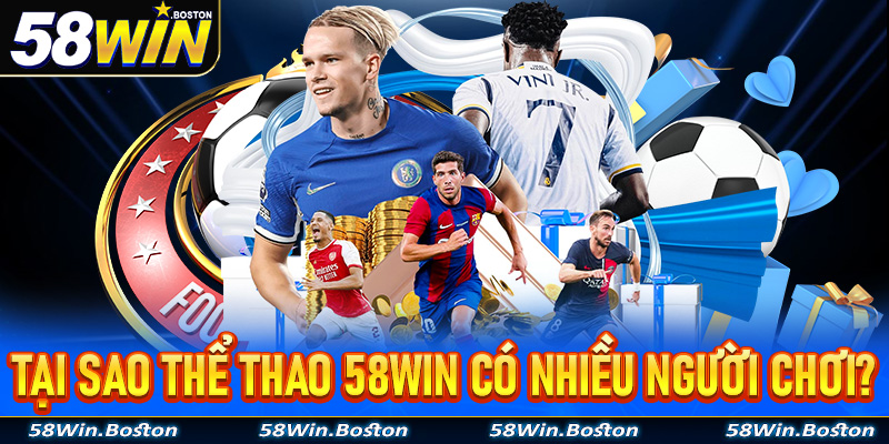 Tại sao trò chơi thể thao 58Win có lượng người chơi nhiều đến vậy?