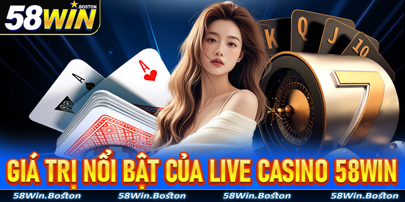 Giá trị nổi bật cốt lõi của sòng bạc trực tuyến live casino 58WIN