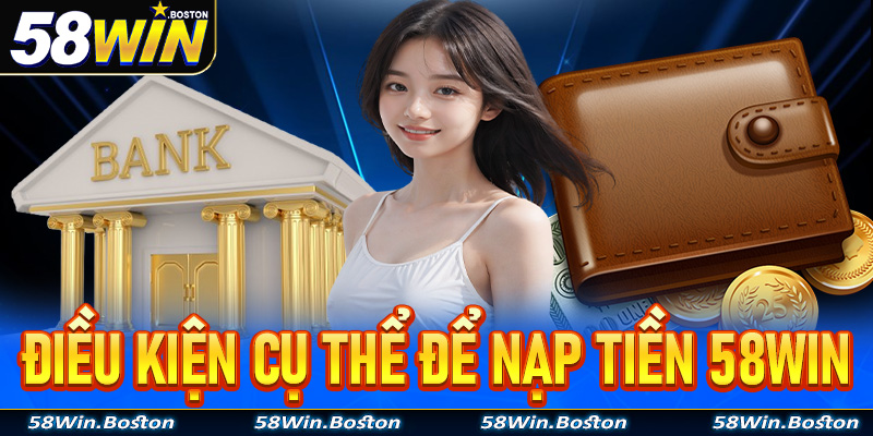 Những điều kiện cụ thể để nạp tiền 58Win thành công