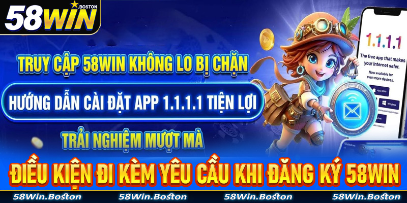 Một vài các điều kiện đi kèm yêu cầu khi đăng ký 58Win