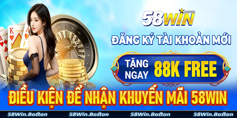 Cập nhật những điều kiện để nhận thành công khuyến mãi 58Win