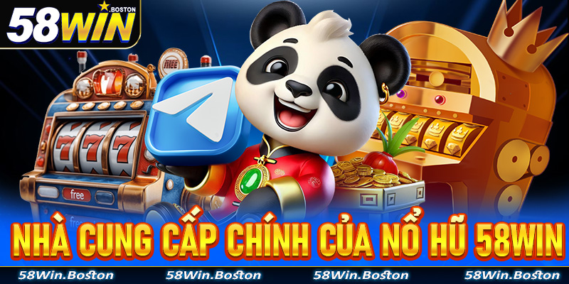 Cập nhật một số nhà cung cấp chính của game nổ hũ 58Win