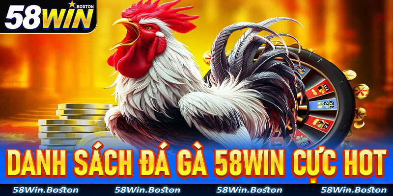Danh sách một số sàn cá cược đá gà 58Win hot nhất hiện nay