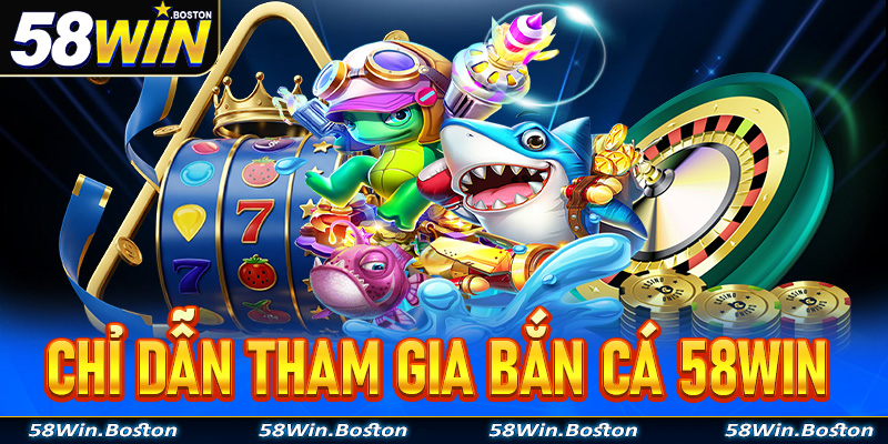 Chỉ dẫn ngư phủ mới tham gia cá cược bắn cá 58Win nhanh chóng nhất