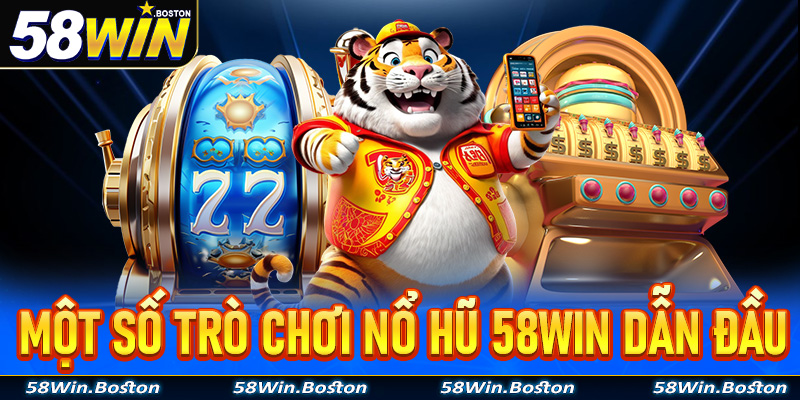 Một số trò chơi nổ hũ 58Win đang dẫn đầu xu hướng